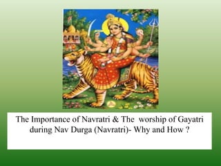 The Importance of Navratri & The worship of Gayatri
during Nav Durga (Navratri)- Why and How ?
 
