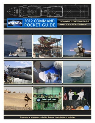 2012 COMMAND

POCKET GUIDE

THE COMPLETE DIRECTORY TO THE
NAVAL SEA SYSTEMS COMMAND

Statement A: Approved for Public Release. Distiribution is unlimited

 