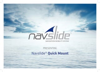 PRESENTING

Navslide® Quick Mount
 