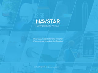 Only products we love
(+31) 076 531 77 47 l | www.navstar.nl
We are your distributor and importer


of some great brands in the Benelux.
 