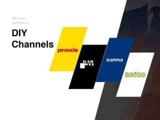 We have


partners in
DI
Y

Channels
 