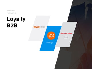 We have


partners in
Loyalt
y

B2B
Zakelijk
B2B
 