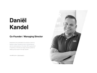 Daniël
 

Kandel
Co-Founder / Managing Director
daniel@navstar.nl | www.navstar.nl
Entrepreneur who is dedicated to put products in which he
believes in stores. Focusing not only on moving boxes but
also the overall experience in the stores. With a great amount
of experience in the
fi
eld and a large consumer portfolio he
always puts the brands in the right channels.
 