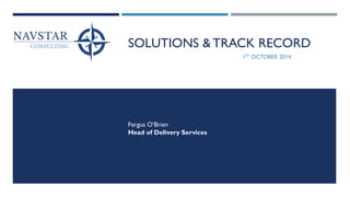 SOLUTIONS & TRACK RECORD 
1STOCTOBER2014 
Fergus O’Brien 
Head of Delivery Services  