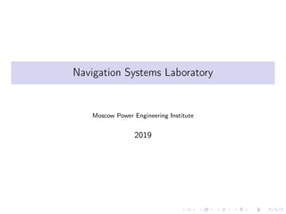 Navigation Systems Laboratory
Moscow Power Engineering Institute
2019
 