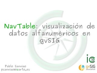 NavTable: visualización de
  datos alfanuméricos en
           gvSIG



  Pablo Sanxiao
psanxiao@icarto.es
 