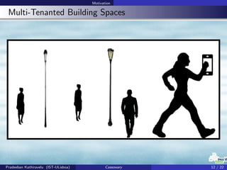Motivation
Multi-Tenanted Building Spaces
Pradeeban Kathiravelu (IST-ULisboa) Cassowary 12 / 22
 