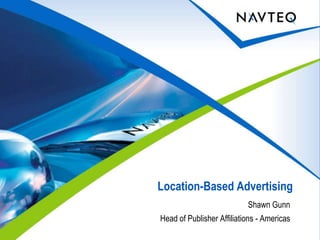 Location-Based Advertising Shawn Gunn Head of Publisher Affiliations - Americas 