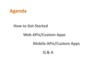 Agenda

 How to Get Started

      Web APIs/Custom Apps

           Mobile APIs/Custom Apps

                Q&A
 