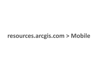 resources.arcgis.com > Mobile
 