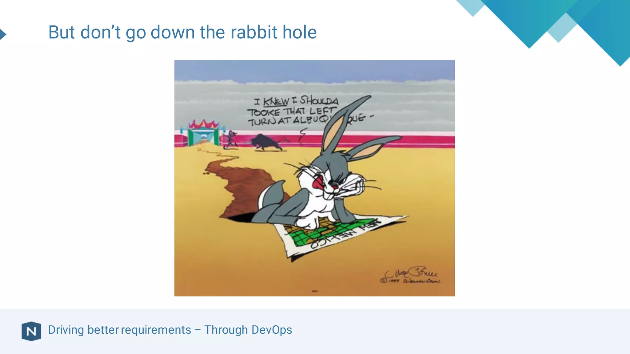 Driving better requirements – Through DevOps
But don’t go down the rabbit hole
 