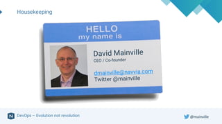 DevOps – Evolution not revolution
Housekeeping
@mainville
 
