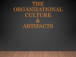 THE
ORGANIZATIONAL
CULTURE
&
ARTIFACTS
 