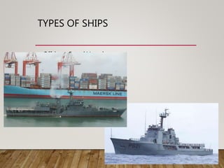 TYPES OF SHIPS
• Offshore Patrol Vessels
 