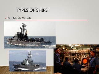 TYPES OF SHIPS
• Fast Missile Vessels
 