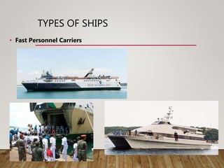 TYPES OF SHIPS
• Fast Personnel Carriers
 