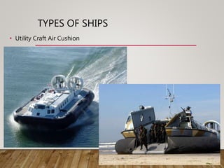 TYPES OF SHIPS
• Utility Craft Air Cushion
 