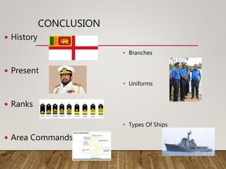  History
 Present
 Ranks
 Area Commands
CONCLUSION
• Branches
• Uniforms
• Types Of Ships
 