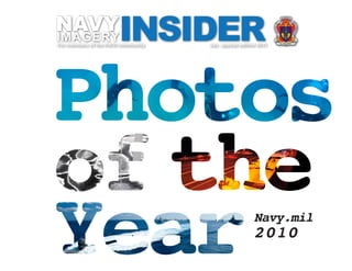 NAVY                    INSIDER
                                                                            U S N AV Y
                                                                                  
                                                                              




                                                                                             IN
                                                                       F




                                                                                              FO
                                                                 E O




                                                                                                 R M AT
                                                                 FIC
IMAGERY




                                                                   OF




                                                                                             IO
                                                                                             N
For members of the PA/VI community   Jan. special edition 2011             NI L NISI VERUM




                                                        Navy.mil
                                                        2010
 