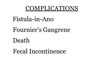 COMPLICATIONS
Fistula-in-Ano
Fournier’s Gangrene
Death
Fecal Incontinence
 