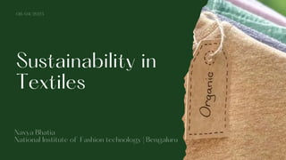Sustainability in
Textiles
08/04/2023
Navya Bhatia
National Institute of Fashion technology | Bengaluru
 
