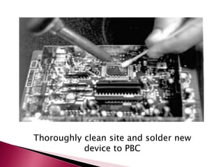 Thoroughly clean site and solder new
device to PBC
 