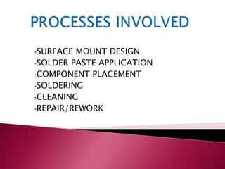 •SURFACE MOUNT DESIGN
•SOLDER PASTE APPLICATION
•COMPONENT PLACEMENT
•SOLDERING
•CLEANING
•REPAIR/REWORK
 