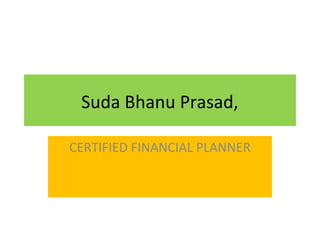 Suda Bhanu Prasad,
CERTIFIED FINANCIAL PLANNER
 