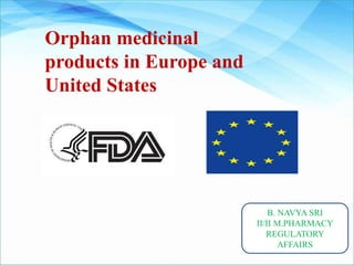 Orphan medicinal
products in Europe and
United States
B. NAVYA SRI
II/II M.PHARMACY
REGULATORY
AFFAIRS
 