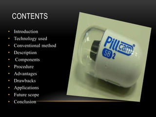 • Introduction
• Technology used
• Conventional method
• Description
• Components
• Procedure
• Advantages
• Drawbacks
• Applications
• Future scope
• Conclusion
CONTENTS
 
