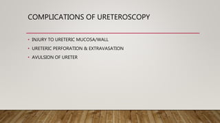 COMPLICATIONS OF URETEROSCOPY
• INJURY TO URETERIC MUCOSA/WALL
• URETERIC PERFORATION & EXTRAVASATION
• AVULSION OF URETER
 