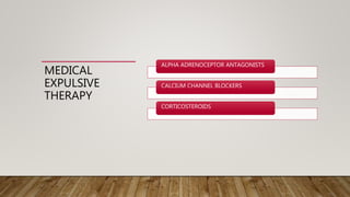 MEDICAL
EXPULSIVE
THERAPY
ALPHA ADRENOCEPTOR ANTAGONISTS
CALCIUM CHANNEL BLOCKERS
CORTICOSTEROIDS
 