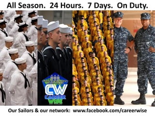 All Season. 24 Hours. 7 Days. On Duty.




Our Sailors & our network: www.facebook.com/careerwise
 