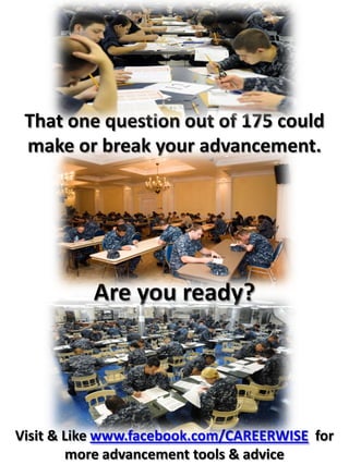 That one question out of 175 could
 make or break your advancement.




          Are you ready?




Visit & Like www.facebook.com/CAREERWISE for
        more advancement tools & advice
 
