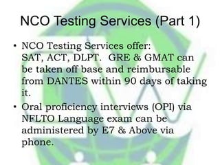 NCO Testing Services (Part 1)
• NCO Testing Services offer:
  SAT, ACT, DLPT. GRE & GMAT can
  be taken off base and reimb...