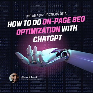 THE AMAZING POWERS OF AI
HOW TO DO ON-PAGE SEO
OPTIMIZATION WITH
CHATGPT
Marketing Manager and Expert
Ahmad El-Saeed
 