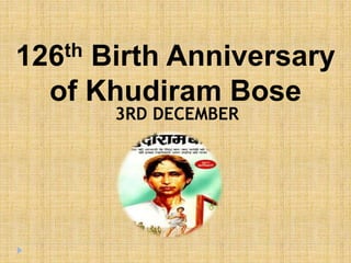126th Birth Anniversary
of Khudiram Bose
3RD DECEMBER
 