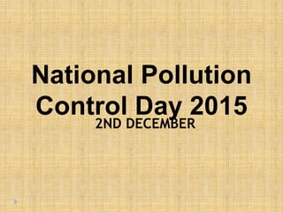 National Pollution
Control Day 2015
2ND DECEMBER
 