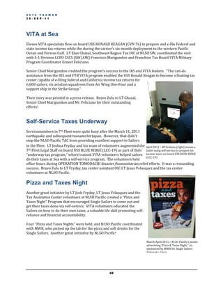 2 0 1 2 T A C M A N
2 8 - S E P - 1 1




VITA at Sea
Eleven VITA specialists flew on board USS RONALD REAGAN (CVN 76) to prepare and e-file Federal and
state income tax returns while the during the carrier’s six-month deployment to the western Pacific
Ocean and Persian Gulf. LT Elan Ghazal, Southwest Region Tax OIC of NLSO SW, coordinated the visit
with S-1 Division LCPO CSCS (SW/AW) Francisco Marigundon and Franchise Tax Board VITA Military
Program Coordinator Ernest Feliciano.

Senior Chief Marigundon credited the program’s success to the IRS and VITA leaders. “The can-do
assistance from the IRS and FTB VITA program enabled the USS Ronald Reagan to become a floating tax
center capable of e-filing federal and California income tax returns for
6,000 sailors, six aviation squadrons from Air Wing One-Four and a
support ship in the Strike Group.”

Their story was printed in a press release. Bravo Zulu to LT Ghazal,
Senior Chief Marigundon and Mr. Feliciano for their outstanding
efforts!


Self-Service Taxes Underway
Servicemembers in 7th Fleet were quite busy after the March 11, 2011
earthquake and subsequent tsunami hit Japan. However, that didn’t
stop the NLSO Pacific TAC from providing excellent support to Sailors
in the Fleet. LT Joshua Fryday and his team of volunteers augmented the April 2011 - SN Graham (right) assists a
7th Fleet Legal Staff on board USS BLUE RIDGE (LCC-19) as part of their Sailor using self-service to prepare his
“underway tax program,” where trained VITA volunteers helped sailors income taxes on board USS BLUE RIDGE
                                                                          (LCC-19)
do their taxes at Sea with a self-service program. The volunteers held
office hours during OPERATION TOMODACHI disaster/humanitarian relief efforts. It was a resounding
success. Bravo Zulu to LT Fryday, tax center assistant OIC LT Jesus Velasquez and the tax center
volunteers at NLSO Pacific.

Pizza and Taxes Night
Another great initiative by LT Josh Fryday, LT Jesus Velasquez and the
Tax Assistance Center volunteers at NLSO Pacific created a “Pizza and
Taxes Night” Program that encouraged Single Sailors to come out and
get their taxes done via self-service. VITA volunteers educated the
Sailors on how to do their own taxes, a valuable life skill promoting self-
reliance and financial accountability.

Four “Pizza and Taxes Nights” were held, and NLSO Pacific coordinated
with MWR, who picked up the tab for the pizza and soft drinks for the
Single Sailors. Another great initiative by NLSO Pacific!

                                                                               March-April 2011 – NLSO Pacific’s poster
                                                                               advertising “Pizza & Taxes Night,” co-
                                                                               sponsored by MWR for Single Sailors
                                                                               Yokosuka, Japan.




                                                       22
 