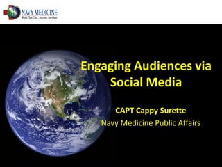 Engaging Audiences via
    Social Media
      CAPT Cappy Surette
   Navy Medicine Public Affairs
 