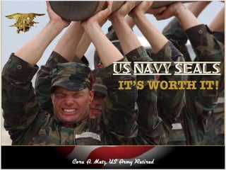 US NAVY seals 
IT’S WORTH IT! 
Cora A. Metz, US Army Retired 
