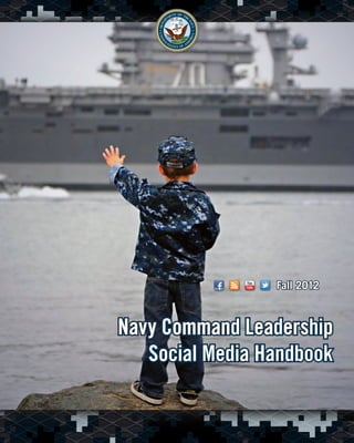 Navy Command Leadership
Social Media Handbook
Navy Command Leadership
Social Media Handbook
Fall 2012Fall 2012
 