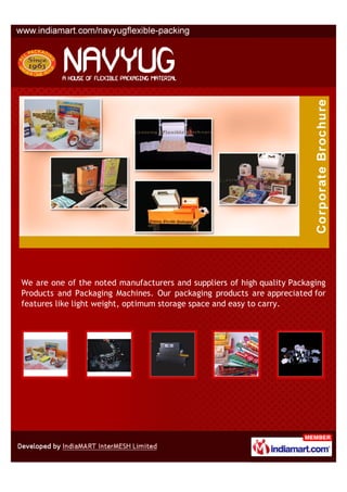 We are one of the noted manufacturers and suppliers of high quality Packaging
Products and Packaging Machines. Our packaging products are appreciated for
features like light weight, optimum storage space and easy to carry.
 
