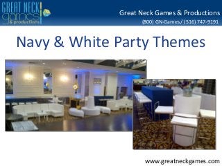 Great Neck Games & Productions
                   (800) GN-Games / (516) 747-9191



Navy & White Party Themes




                    www.greatneckgames.com
 