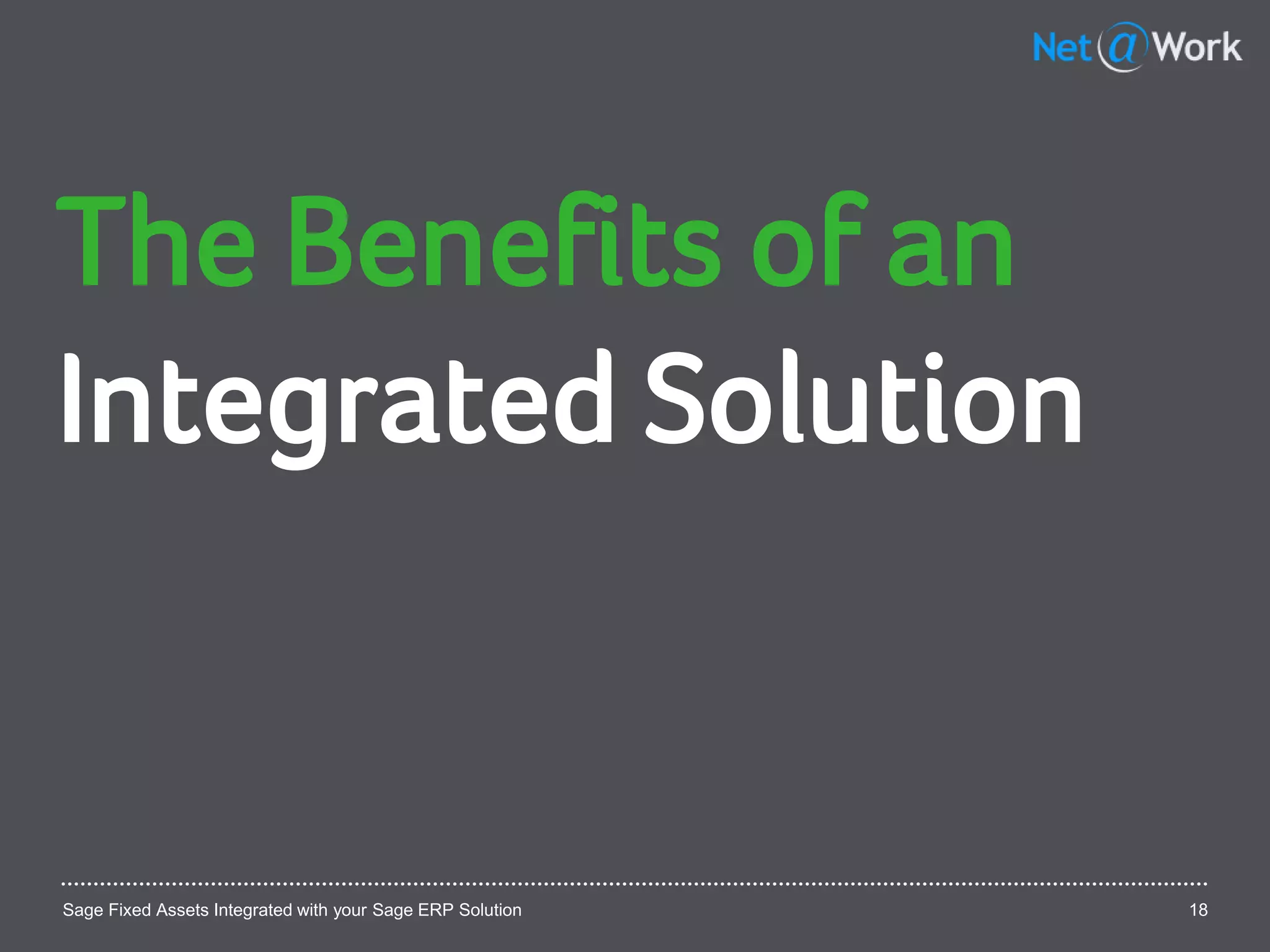 Sage Fixed Assets Integrated with your Sage ERP Solution 18
The Benefits of an
Integrated Solution
 