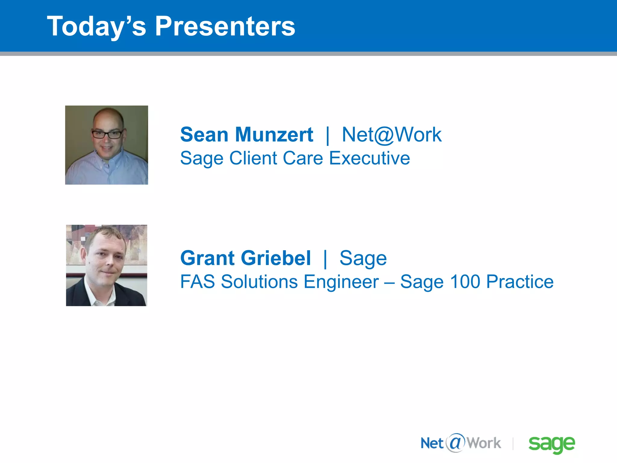 Today’s Presenters
Sean Munzert | Net@Work
Sage Client Care Executive
Grant Griebel | Sage
FAS Solutions Engineer – Sage 100 Practice
 