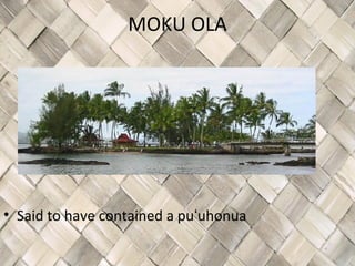 MOKU OLA




• Said to have contained a puʻuhonua
 
