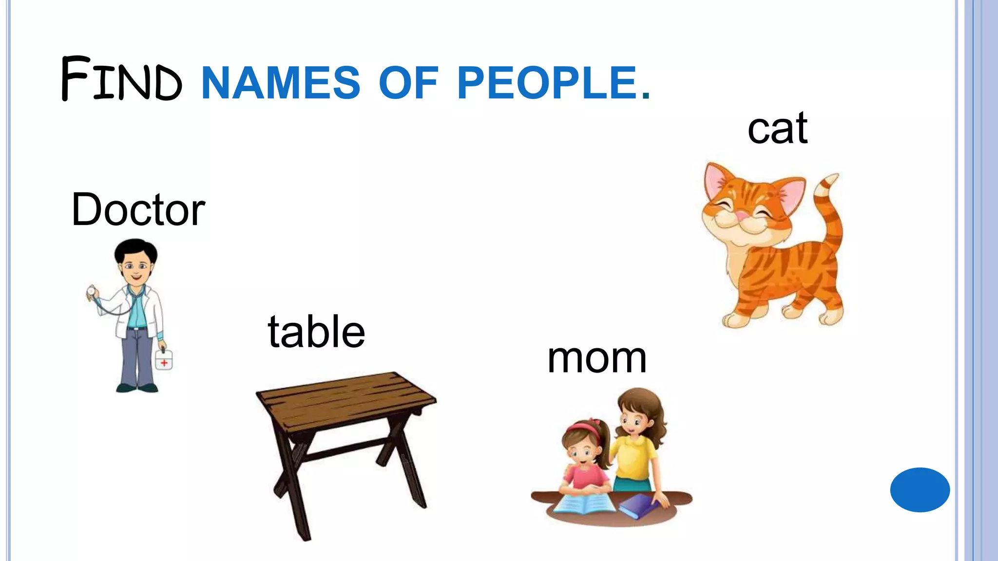 Try again
FIND NAMES OF PEOPLE.
Doctor
cat
mom
table
Try again