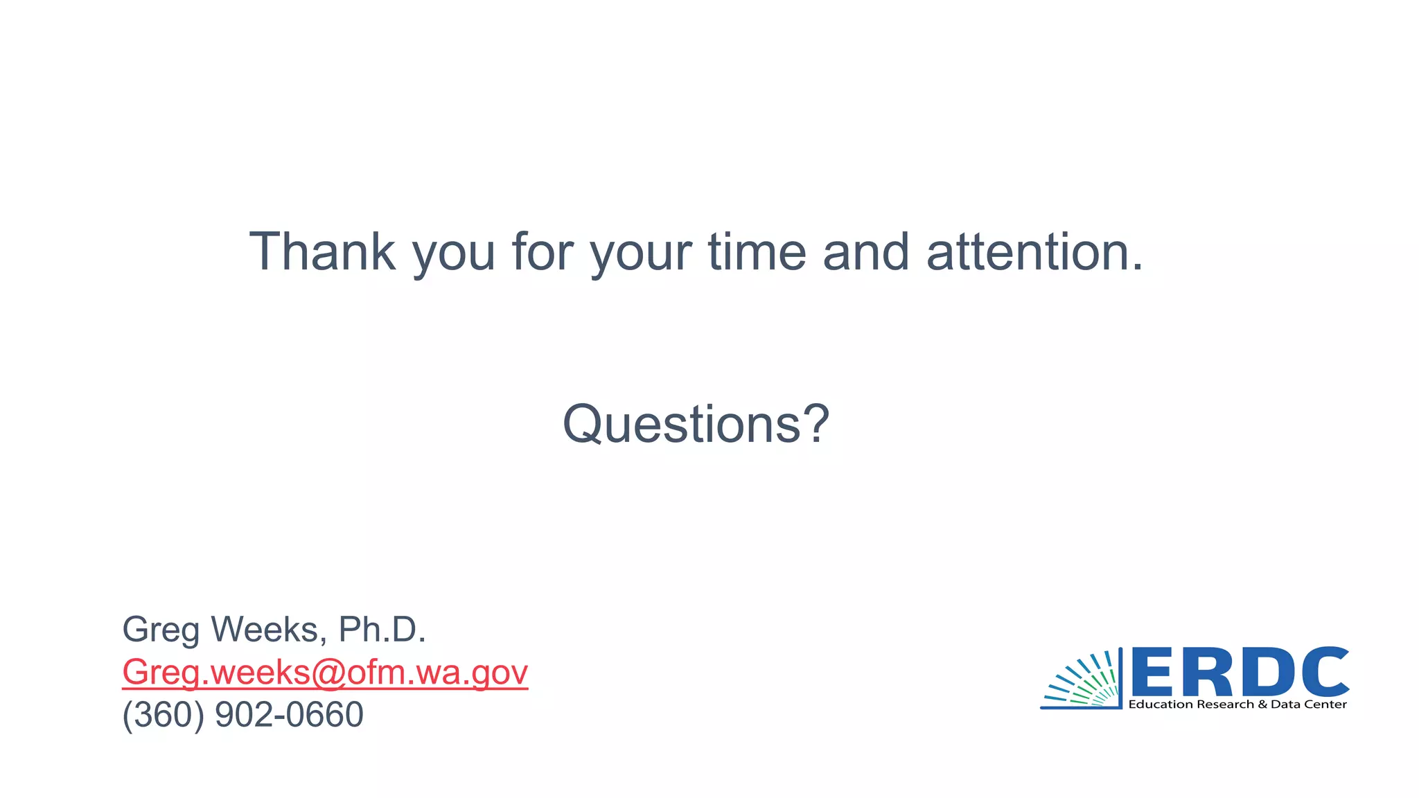 Thank you for your time and attention.
Questions?
Greg Weeks, Ph.D.
Greg.weeks@ofm.wa.gov
(360) 902-0660
 