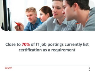 1
Close to 70% of IT job postings currently list
certification as a requirement
 